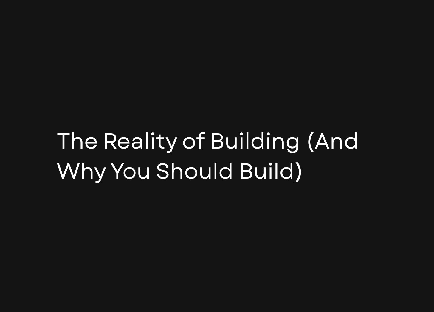 Week 4: The Reality of Building (And Why You Should Build)